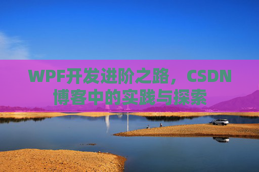 WPF开发进阶之路，CSDN博客中的实践与探索